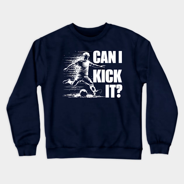 Soccer Player - Can I Kick It Crewneck Sweatshirt by StyleTops